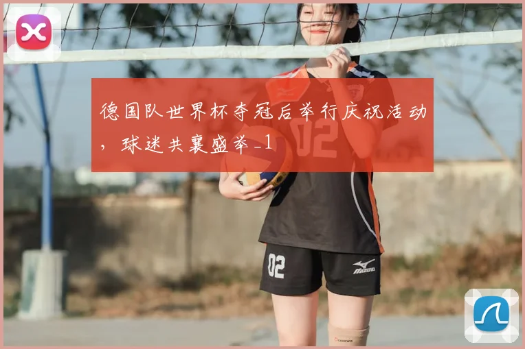 德国队世界杯夺冠后举行庆祝活动,球迷共襄盛举_1